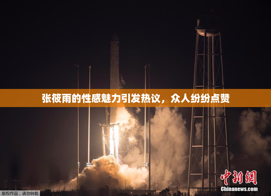 张筱雨的性感魅力引发热议，众人纷纷点赞