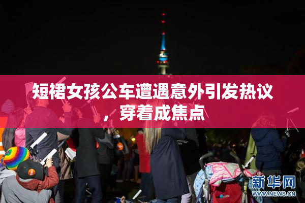 短裙女孩公车遭遇意外引发热议，穿着成焦点
