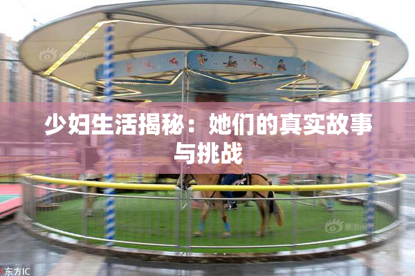少妇生活揭秘：她们的真实故事与挑战