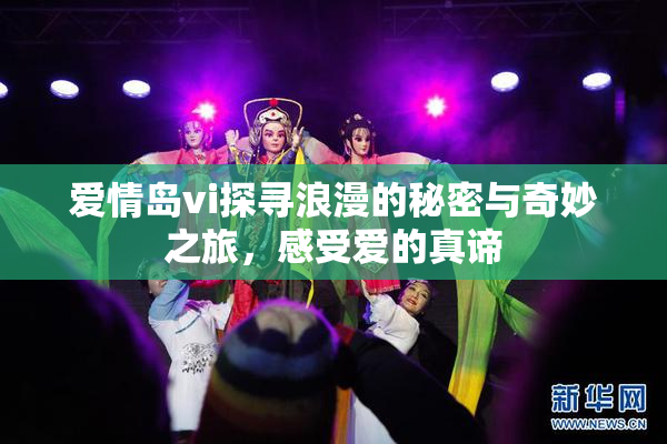 爱情岛vi探寻浪漫的秘密与奇妙之旅，感受爱的真谛