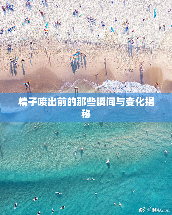 精子喷出前的那些瞬间与变化揭秘