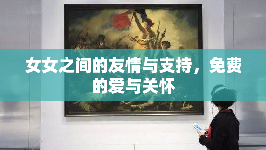 女女之间的友情与支持，免费的爱与关怀