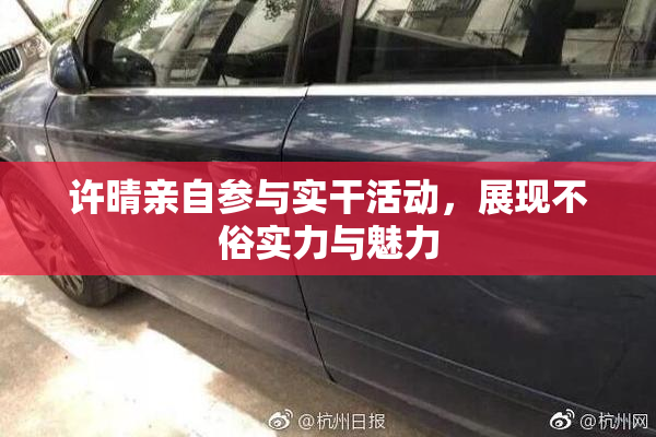 许晴亲自参与实干活动，展现不俗实力与魅力