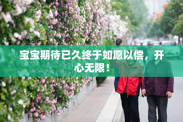 宝宝期待已久终于如愿以偿，开心无限！