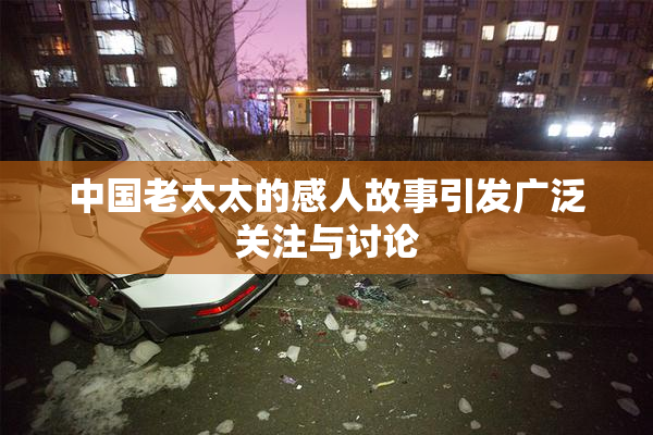 中国老太太的感人故事引发广泛关注与讨论