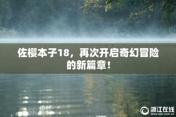 佐樱本子18，再次开启奇幻冒险的新篇章！