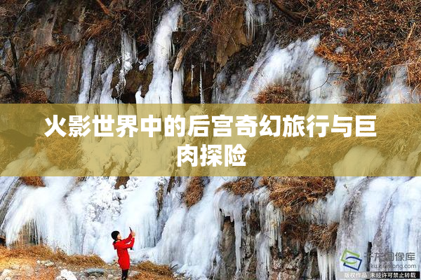 火影世界中的后宫奇幻旅行与巨肉探险