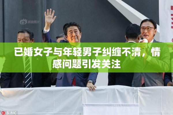 已婚女子与年轻男子纠缠不清，情感问题引发关注