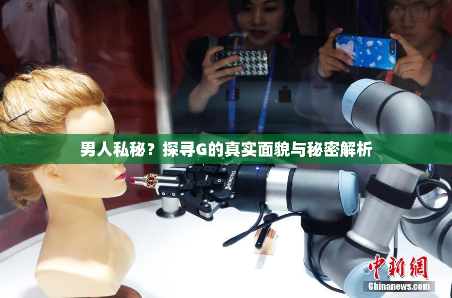 男人私秘？探寻G的真实面貌与秘密解析