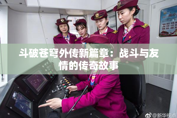 斗破苍穹外传新篇章：战斗与友情的传奇故事