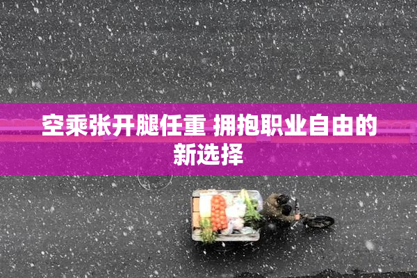 空乘张开腿任重 拥抱职业自由的新选择