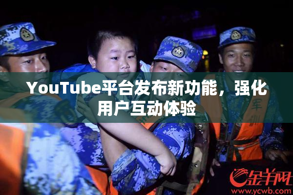 YouTube平台发布新功能，强化用户互动体验