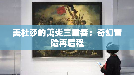 美杜莎的萧炎三重奏：奇幻冒险再启程