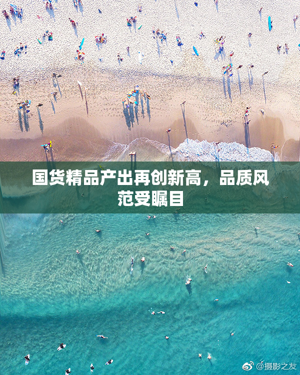 国货精品产出再创新高，品质风范受瞩目