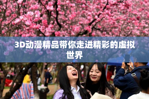 3D动漫精品带你走进精彩的虚拟世界