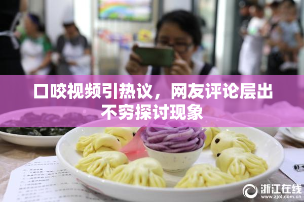 口咬视频引热议，网友评论层出不穷探讨现象