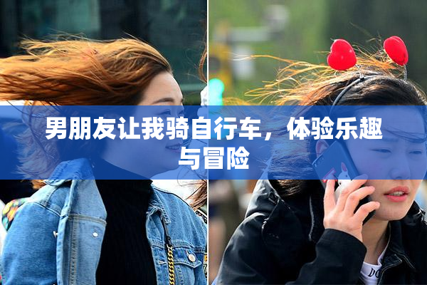 男朋友让我骑自行车，体验乐趣与冒险