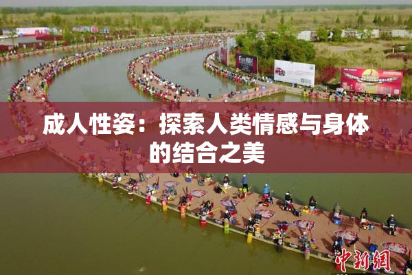 成人性姿：探索人类情感与身体的结合之美