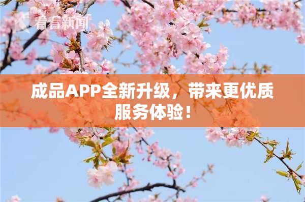 成品APP全新升级，带来更优质服务体验！