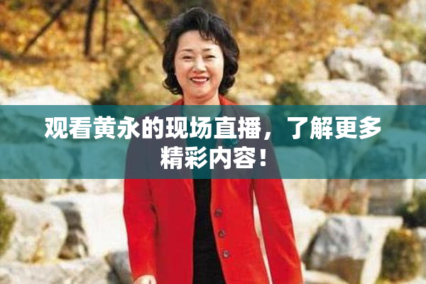 观看黄永的现场直播，了解更多精彩内容！