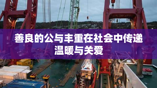 善良的公与丰重在社会中传递温暖与关爱