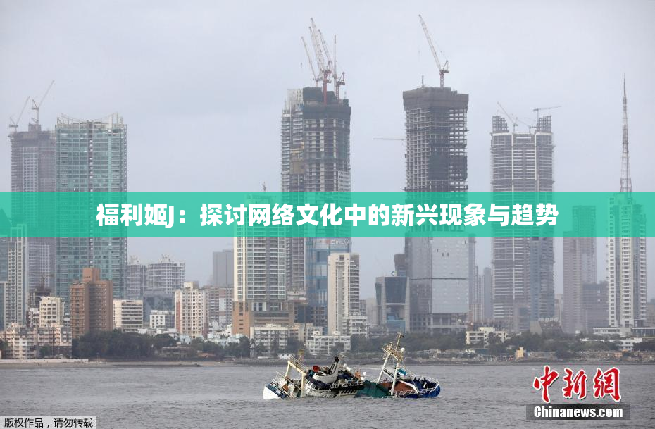 福利姬J：探讨网络文化中的新兴现象与趋势