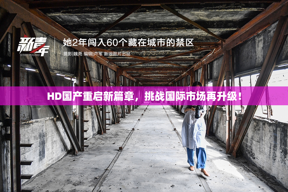 HD国产重启新篇章，挑战国际市场再升级！