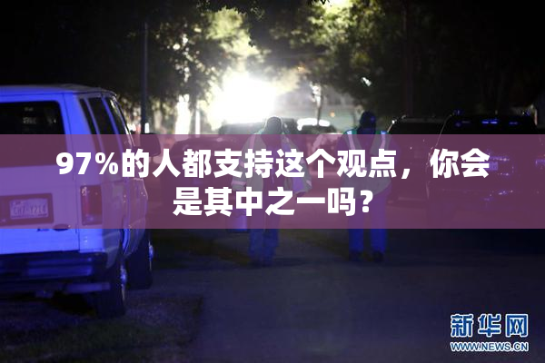 97%的人都支持这个观点，你会是其中之一吗？