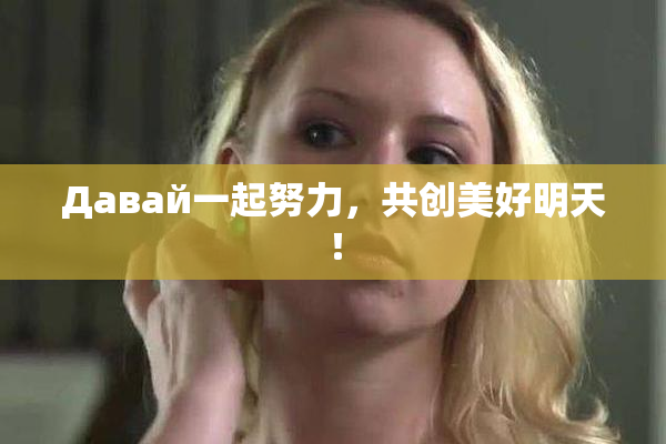 Давай一起努力，共创美好明天！