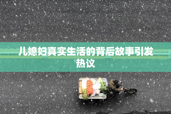 儿媳妇真实生活的背后故事引发热议
