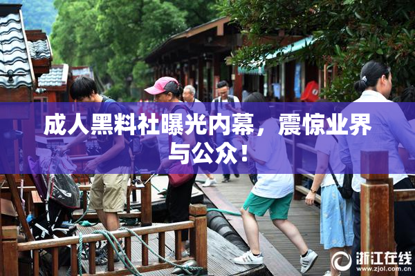 成人黑料社曝光内幕，震惊业界与公众！