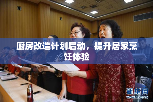 厨房改造计划启动，提升居家烹饪体验