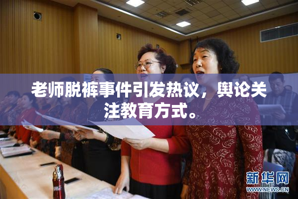 老师脱裤事件引发热议，舆论关注教育方式。