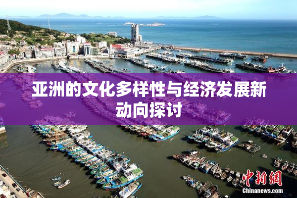 亚洲的文化多样性与经济发展新动向探讨