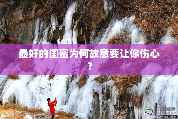 最好的闺蜜为何故意要让你伤心？