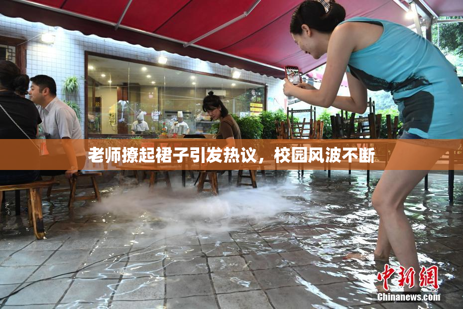 老师撩起裙子引发热议，校园风波不断