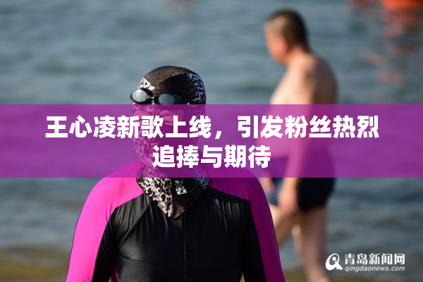 王心凌新歌上线，引发粉丝热烈追捧与期待