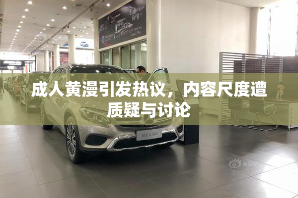 成人黄漫引发热议，内容尺度遭质疑与讨论