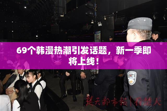 69个韩漫热潮引发话题，新一季即将上线！