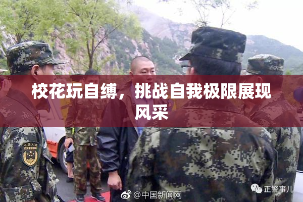 校花玩自缚，挑战自我极限展现风采