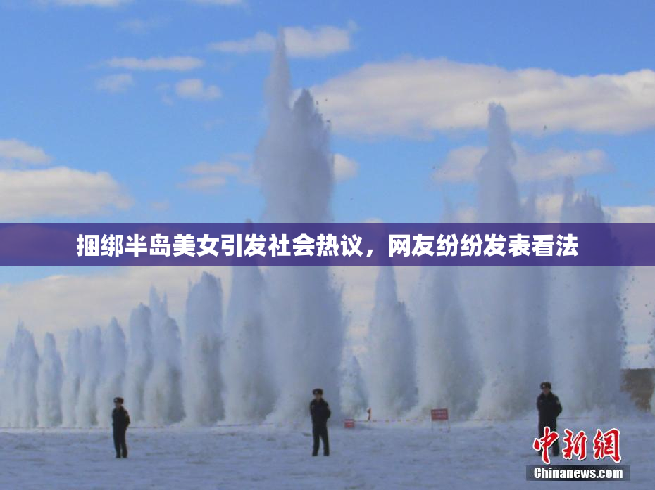 捆绑半岛美女引发社会热议，网友纷纷发表看法
