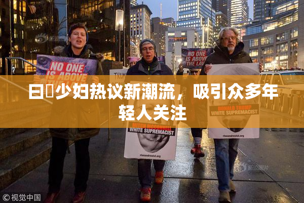 曰夲少妇热议新潮流，吸引众多年轻人关注