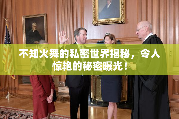 不知火舞的私密世界揭秘，令人惊艳的秘密曝光！