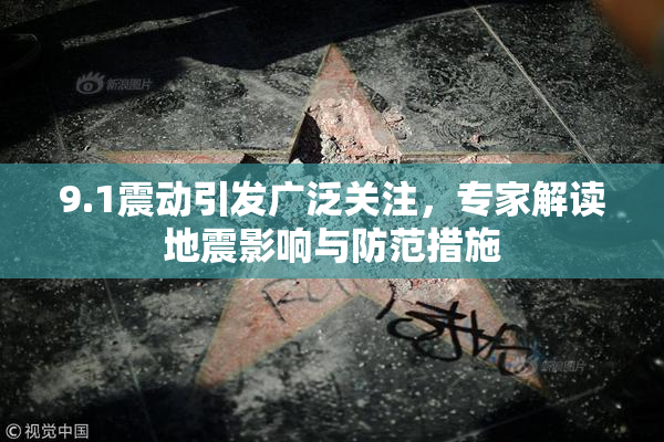 9.1震动引发广泛关注，专家解读地震影响与防范措施