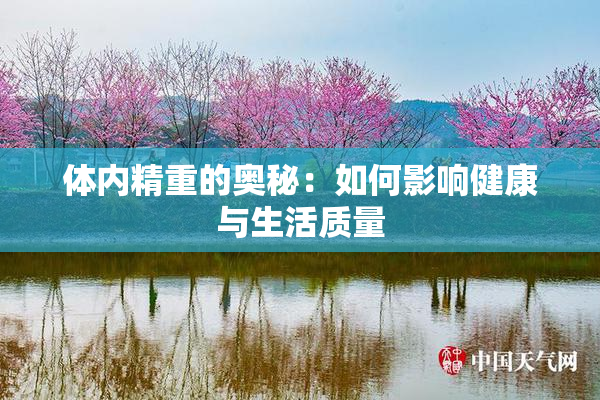 体内精重的奥秘：如何影响健康与生活质量