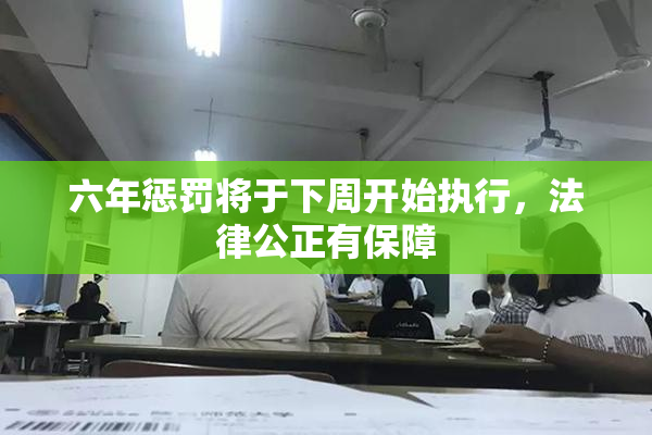 六年惩罚将于下周开始执行，法律公正有保障