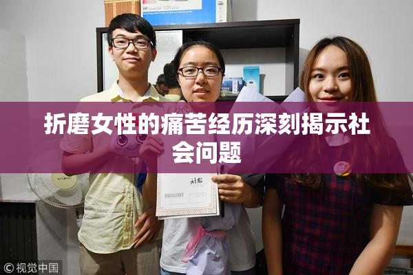 折磨女性的痛苦经历深刻揭示社会问题