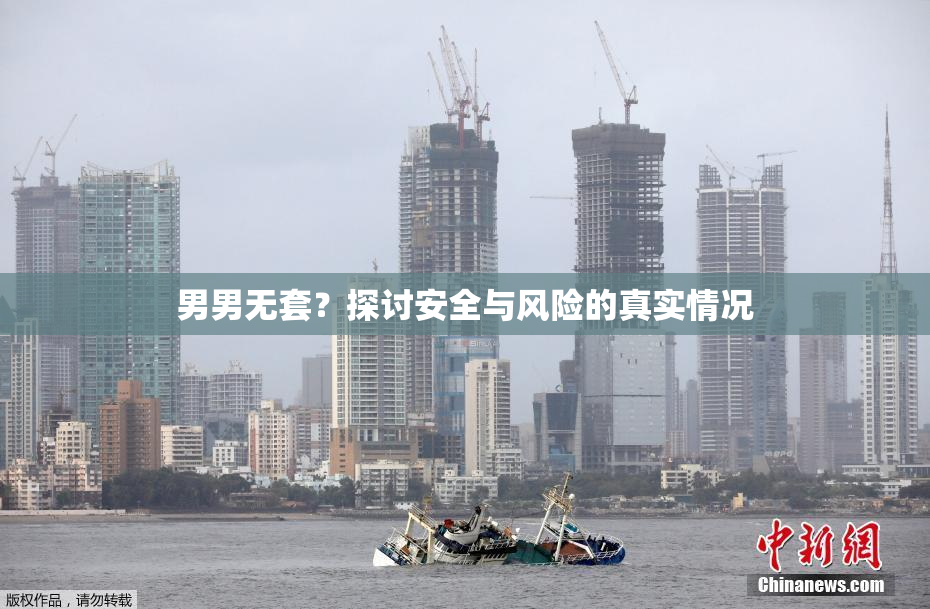 男男无套？探讨安全与风险的真实情况