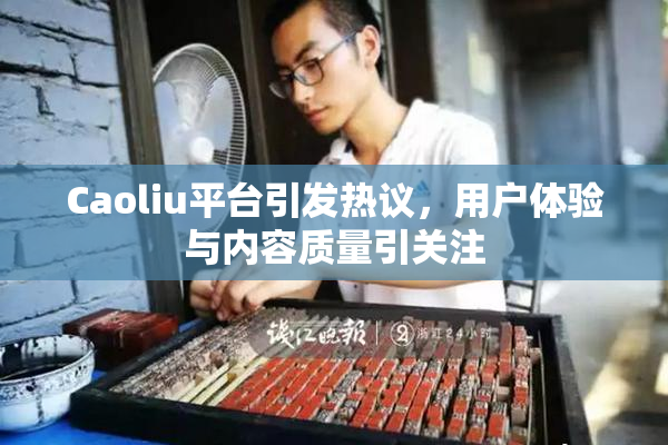 Caoliu平台引发热议，用户体验与内容质量引关注