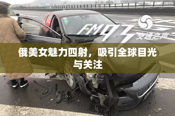 俄美女魅力四射，吸引全球目光与关注
